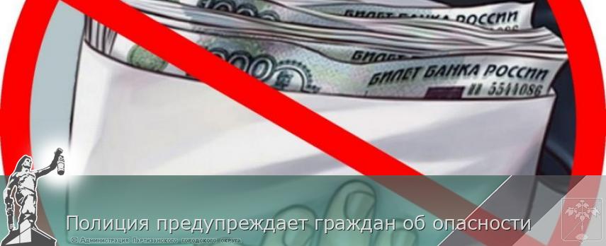 Полиция предупреждает граждан об опасности | Администрация муниципального округа город Партизанск Приморского края Официальный сайт Полиция предупреждает граждан об опасности | Администрация муниципального округа город Партизанск Приморского края Официальный сайт