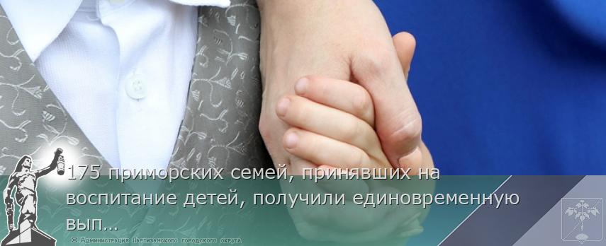 175 приморских семей, принявших на воспитание детей, получили единовременную выплату | Администрация муниципального округа город Партизанск Приморского края Официальный сайт 175 приморских семей, принявших на воспитание детей, получили единовременную выплату | Администрация муниципального округа город Партизанск Приморского края Официальный сайт