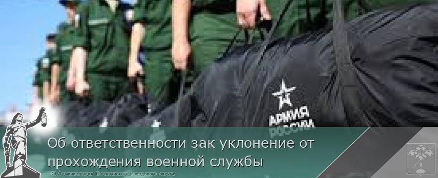 Об ответственности зак уклонение от прохождения военной службы | Администрация муниципального округа город Партизанск Приморского края Официальный сайт Об ответственности зак уклонение от прохождения военной службы | Администрация муниципального округа город Партизанск Приморского края Официальный сайт