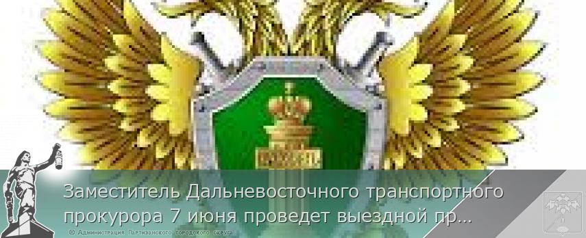 Заместитель Дальневосточного транспортного прокурора 7 июня проведет выездной прием граждан и предпринимателей в г. Находке | Администрация муниципального округа город Партизанск Приморского края Официальный сайт Заместитель Дальневосточного транспортного прокурора 7 июня проведет выездной прием граждан и предпринимателей в г. Находке | Администрация муниципального округа город Партизанск Приморского края Официальный сайт