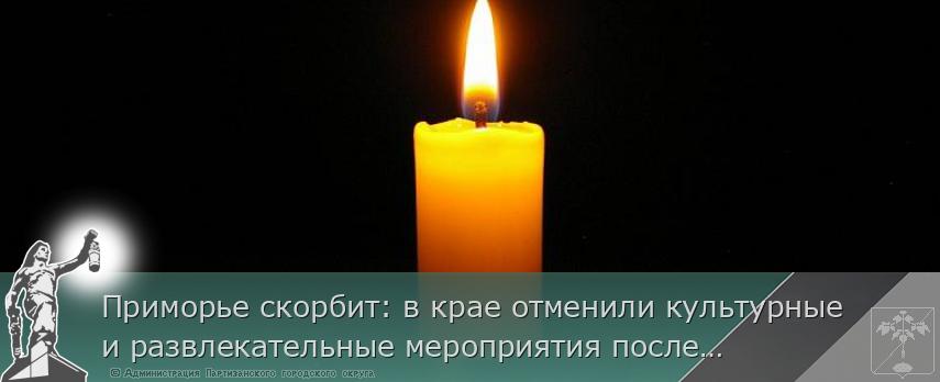 Приморье скорбит: в крае отменили культурные и развлекательные мероприятия после теракта в Подмосковье | Администрация муниципального округа город Партизанск Приморского края Официальный сайт Приморье скорбит: в крае отменили культурные и развлекательные мероприятия после теракта в Подмосковье | Администрация муниципального округа город Партизанск Приморского края Официальный сайт