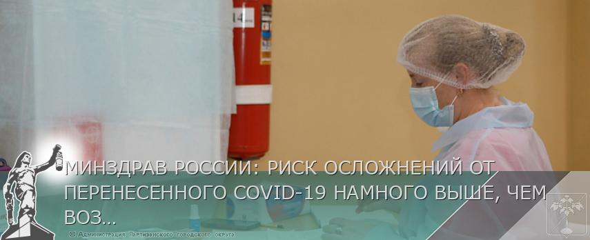 МИНЗДРАВ РОССИИ: РИСК ОСЛОЖНЕНИЙ ОТ ПЕРЕНЕСЕННОГО COVID-19 НАМНОГО ВЫШЕ, ЧЕМ ВОЗМОЖНЫЕ НЕЖЕЛАТЕЛЬНЫЕ РЕАКЦИИ НА ВАКЦИНУ | Администрация муниципального округа город Партизанск Приморского края Официальный сайт МИНЗДРАВ РОССИИ: РИСК ОСЛОЖНЕНИЙ ОТ ПЕРЕНЕСЕННОГО COVID-19 НАМНОГО ВЫШЕ, ЧЕМ ВОЗМОЖНЫЕ НЕЖЕЛАТЕЛЬНЫЕ РЕАКЦИИ НА ВАКЦИНУ | Администрация муниципального округа город Партизанск Приморского края Официальный сайт