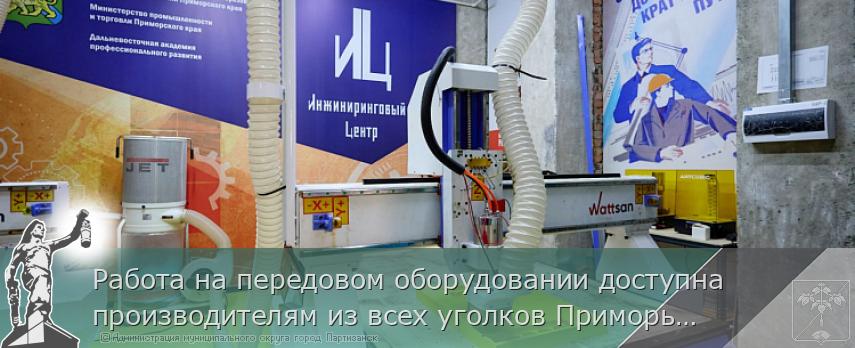 Работа на передовом оборудовании доступна производителям из всех уголков Приморья  | Администрация муниципального округа город Партизанск Приморского края Официальный сайт