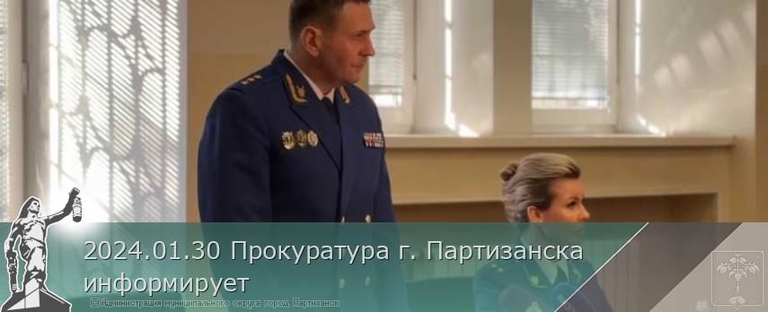 2024.01.30 Прокуратура г. Партизанска информирует | Администрация муниципального округа город Партизанск Приморского края Официальный сайт 2024.01.30 Прокуратура г. Партизанска информирует | Администрация муниципального округа город Партизанск Приморского края Официальный сайт
